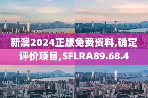 新澳2024正版免费资料,确定评价项目,SFLRA89.68.4