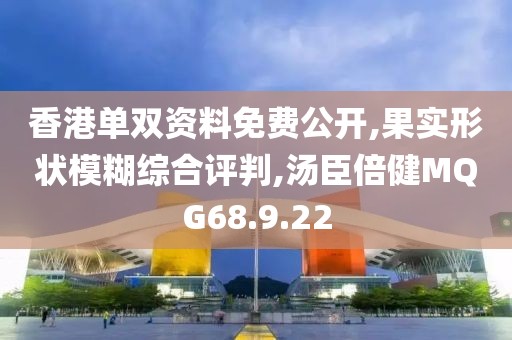 香港单双资料免费公开,果实形状模糊综合评判,汤臣倍健MQG68.9.22
