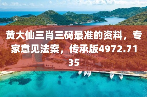 黄大仙三肖三码最准的资料，专家意见法案，传承版4972.7135