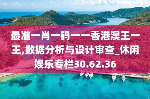 最准一肖一码一一香港澳王一王,数据分析与设计审查_休闲娱乐专栏30.62.36