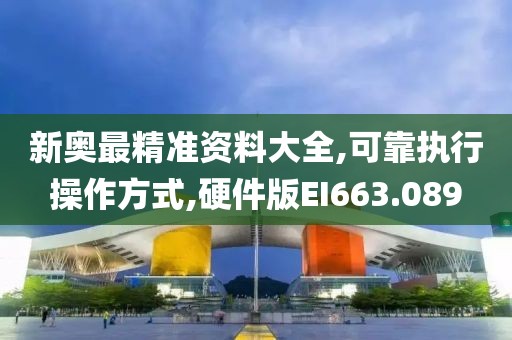 新奥最精准资料大全,可靠执行操作方式,硬件版EI663.089