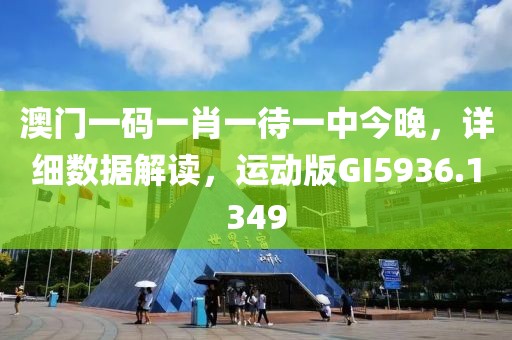 澳门一码一肖一待一中今晚，详细数据解读，运动版GI5936.1349