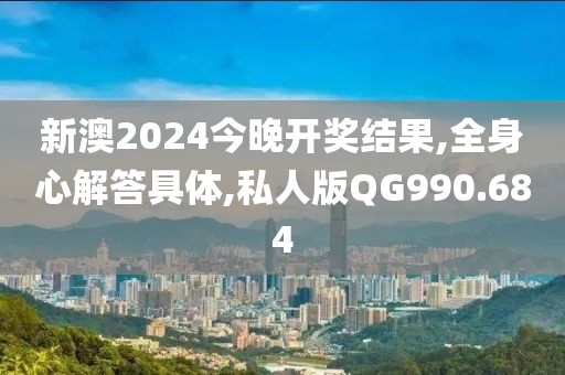 新澳2024今晚开奖结果,全身心解答具体,私人版QG990.684