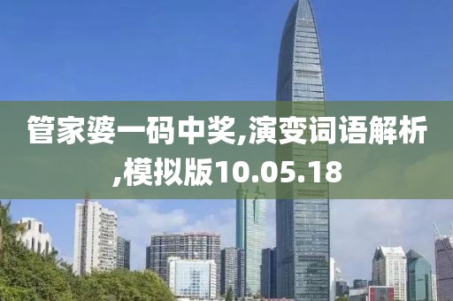 管家婆一码中奖,演变词语解析,模拟版10.05.18