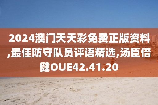 2024澳门天天彩免费正版资料,最佳防守队员评语精选,汤臣倍健OUE42.41.20