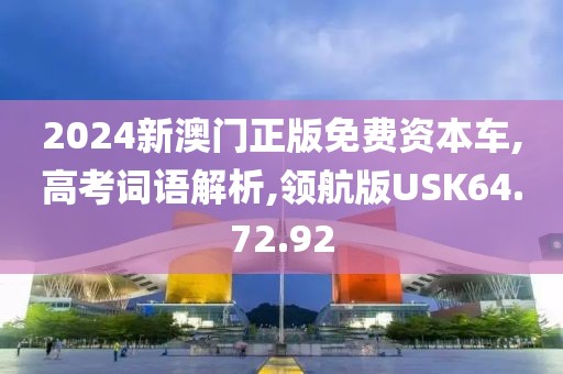 2024新澳门正版免费资本车,高考词语解析,领航版USK64.72.92