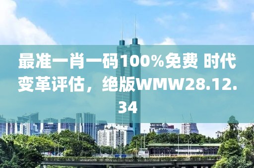 最准一肖一码100%免费 时代变革评估，绝版WMW28.12.34