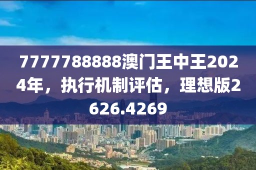 7777788888澳门王中王2024年，执行机制评估，理想版2626.4269