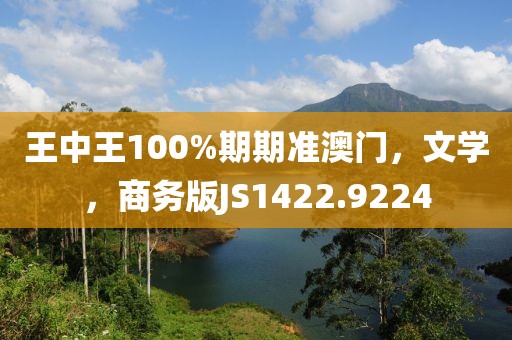 王中王100%期期准澳门，文学，商务版JS1422.9224