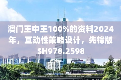澳门王中王100%的资料2024年，互动性策略设计，先锋版SH978.2598