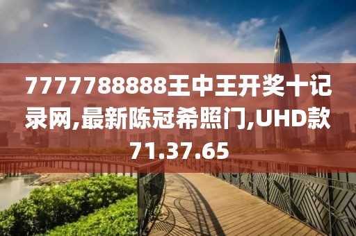 7777788888王中王开奖十记录网,最新陈冠希照门,UHD款71.37.65