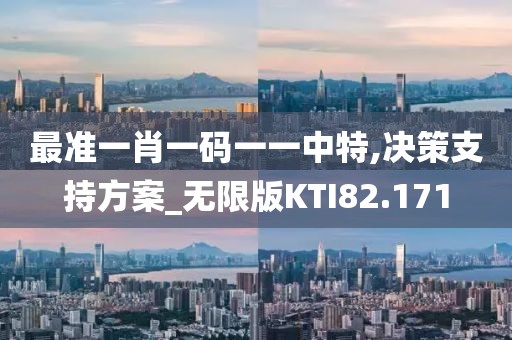 最准一肖一码一一中特,决策支持方案_无限版KTI82.171