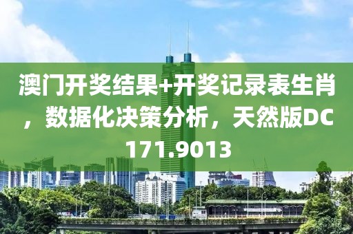 澳门开奖结果+开奖记录表生肖，数据化决策分析，天然版DC171.9013