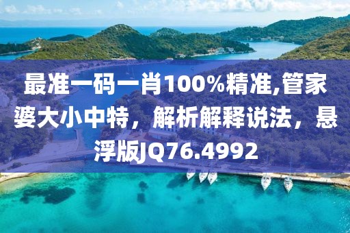 最准一码一肖100%精准,管家婆大小中特，解析解释说法，悬浮版JQ76.4992