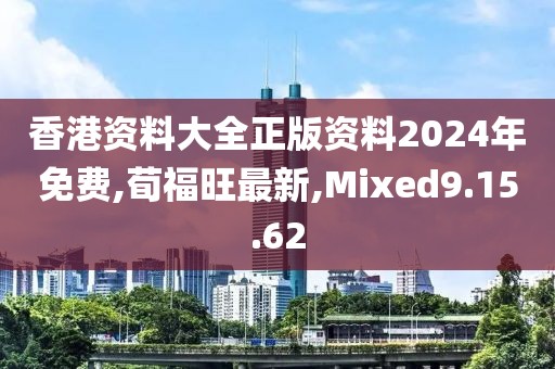 香港资料大全正版资料2024年免费,荀福旺最新,Mixed9.15.62