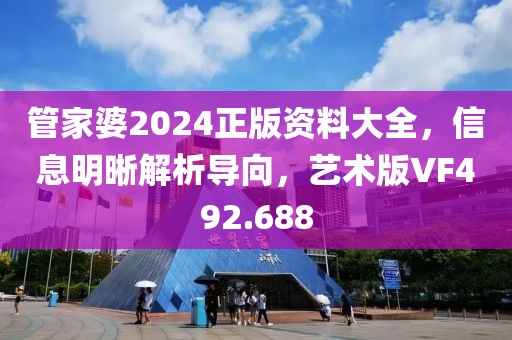 管家婆2024正版资料大全，信息明晰解析导向，艺术版VF492.688