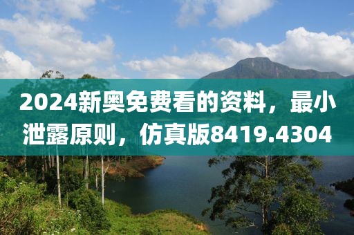 2024新奥免费看的资料，最小泄露原则，仿真版8419.4304