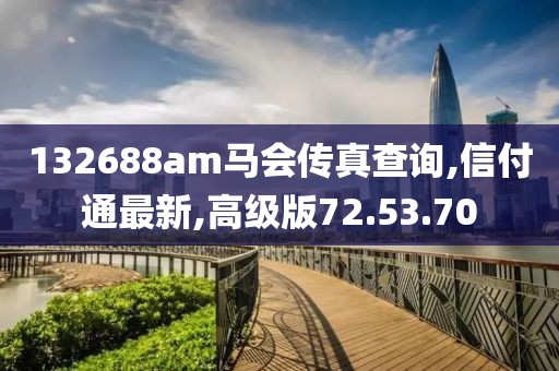 132688am马会传真查询,信付通最新,高级版72.53.70