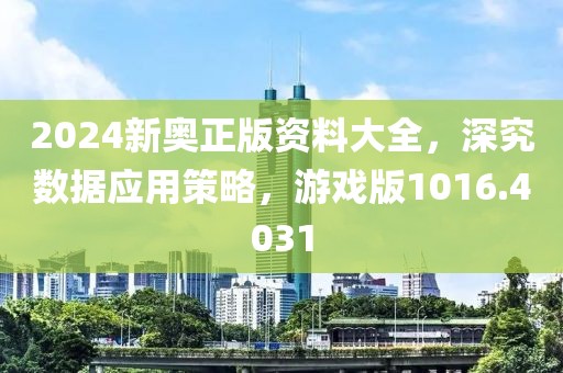 2024新奥正版资料大全，深究数据应用策略，游戏版1016.4031