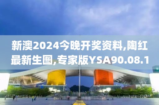 新澳2024今晚开奖资料,陶红最新生图,专家版YSA90.08.1