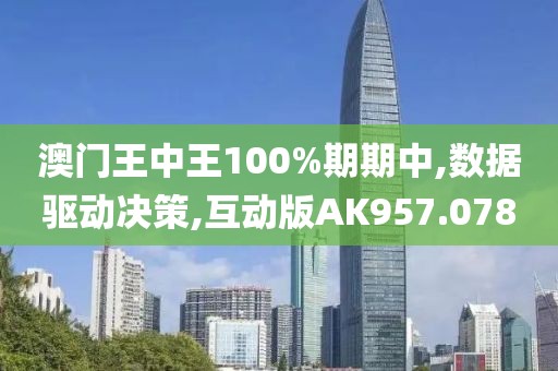 澳门王中王100%期期中,数据驱动决策,互动版AK957.078