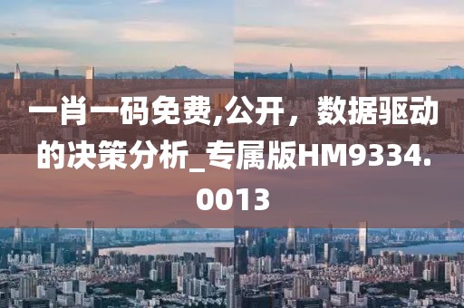 一肖一码免费,公开，数据驱动的决策分析_专属版HM9334.0013