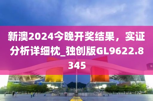 新澳2024今晚开奖结果，实证分析详细枕_独创版GL9622.8345