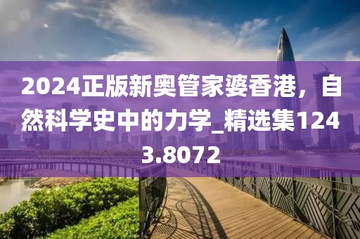2024正版新奥管家婆香港，自然科学史中的力学_精选集1243.8072