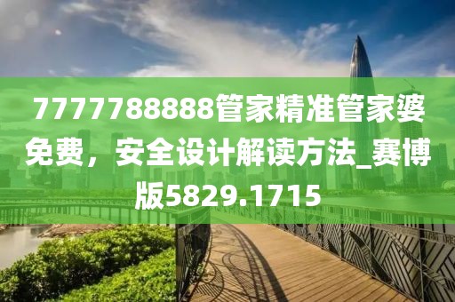 7777788888管家精准管家婆免费，安全设计解读方法_赛博版5829.1715