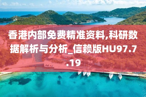 香港内部免费精准资料,科研数据解析与分析_信赖版HU97.7.19
