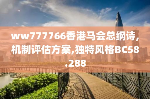 ww777766香港马会总纲诗,机制评估方案,独特风格BC58.288