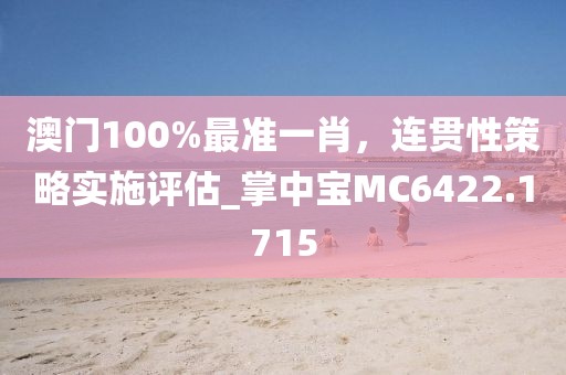 澳门100%最准一肖，连贯性策略实施评估_掌中宝MC6422.1715