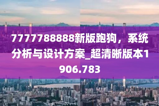 7777788888新版跑狗，系统分析与设计方案_超清晰版本1906.783