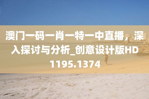 澳门一码一肖一特一中直播，深入探讨与分析_创意设计版HD1195.1374