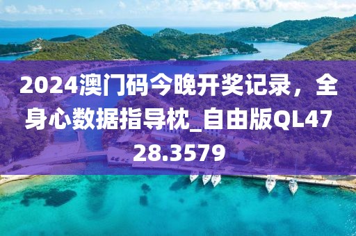 2024澳门码今晚开奖记录，全身心数据指导枕_自由版QL4728.3579