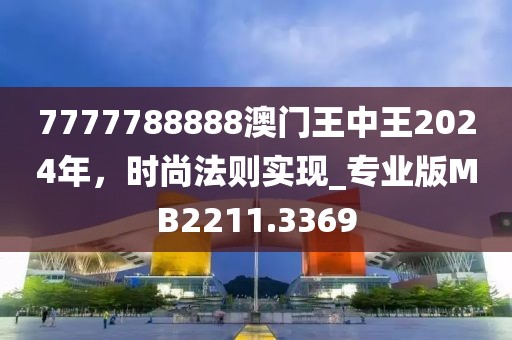 7777788888澳门王中王2024年，时尚法则实现_专业版MB2211.3369