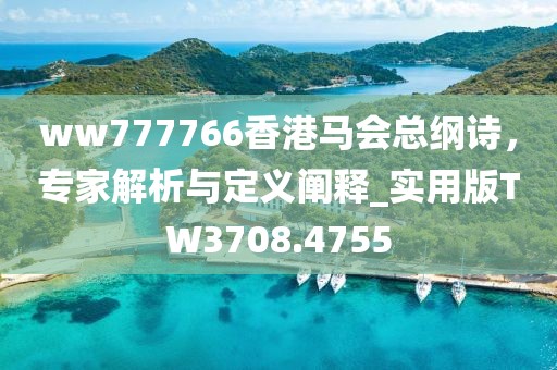 ww777766香港马会总纲诗，专家解析与定义阐释_实用版TW3708.4755