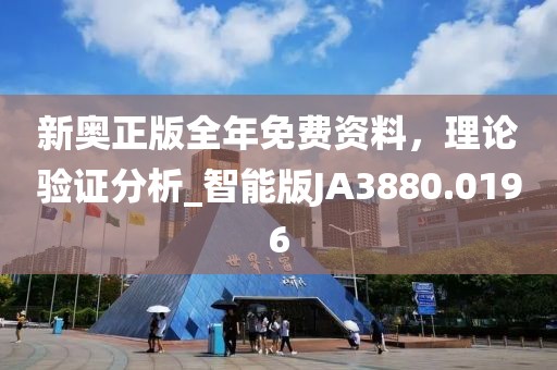 新奥正版全年免费资料，理论验证分析_智能版JA3880.0196