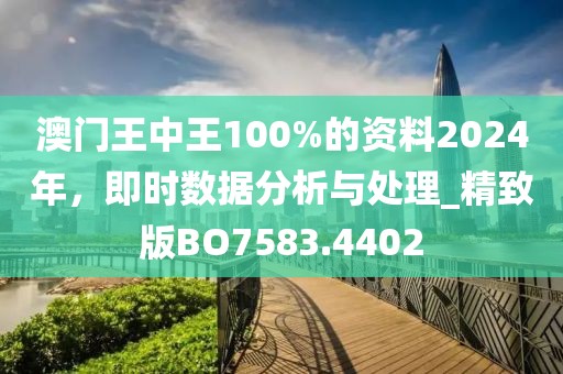 澳门王中王100%的资料2024年，即时数据分析与处理_精致版BO7583.4402