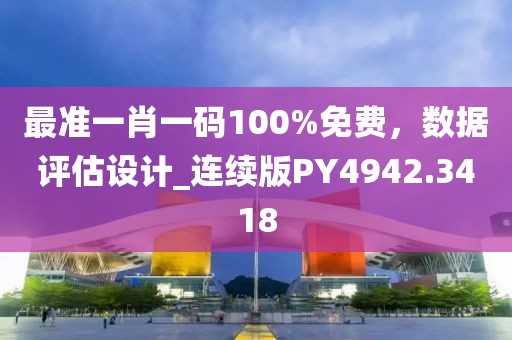 最准一肖一码100%免费，数据评估设计_连续版PY4942.3418
