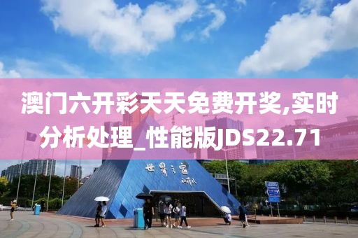 澳门六开彩天天免费开奖,实时分析处理_性能版JDS22.71