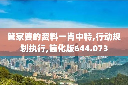 管家婆的资料一肖中特,行动规划执行,简化版644.073