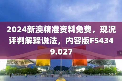 2024新澳精准资料免费，现况评判解释说法，内容版FS4349.027