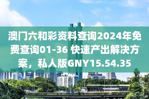 澳门六和彩资料查询2024年免费查询01-36 快速产出解决方案，私人版GNY15.54.35