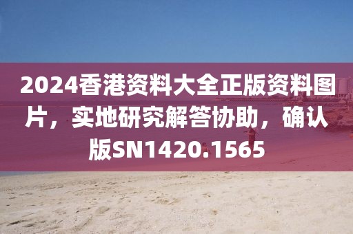 2024香港资料大全正版资料图片，实地研究解答协助，确认版SN1420.1565