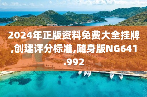 2024年正版资料免费大全挂牌,创建评分标准,随身版NG641.992