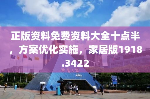 正版资料免费资料大全十点半，方案优化实施，家居版1918.3422