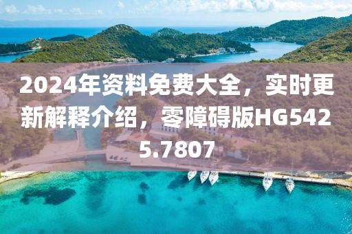 2024年资料免费大全，实时更新解释介绍，零障碍版HG5425.7807