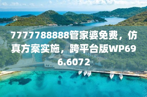 7777788888管家婆免费，仿真方案实施，跨平台版WP696.6072