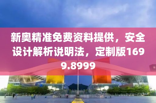 新奥精准免费资料提供，安全设计解析说明法，定制版1699.8999